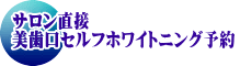 サロン直接 美歯口セルフホワイトニング予約